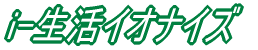 i-生活イオナイズ